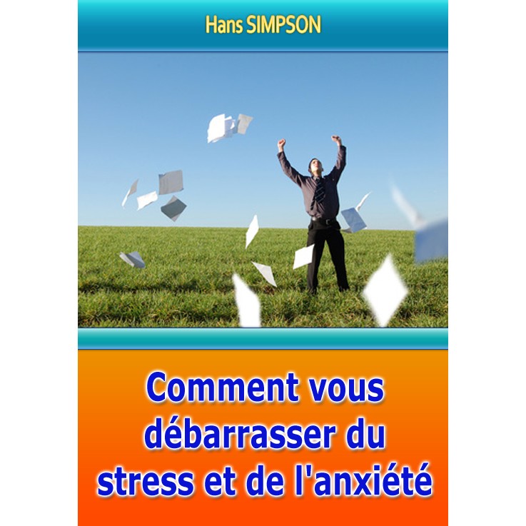 Comment vous débarrasser du stress et de l’anxiété